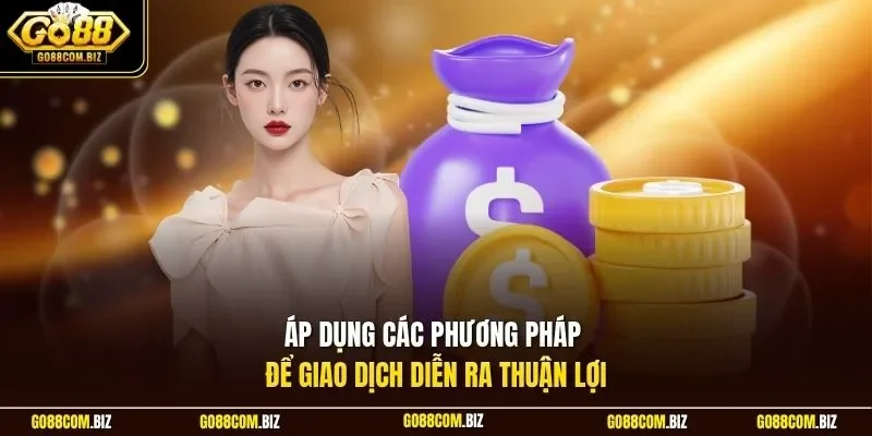 Áp dụng các phương pháp để giao dịch diễn ra thuận lợi