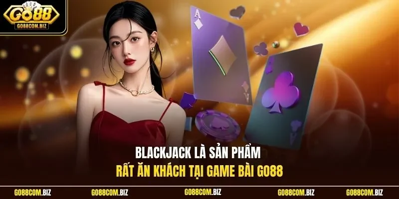Blackjack là sản phẩm rất ăn khách tại game bài Go88