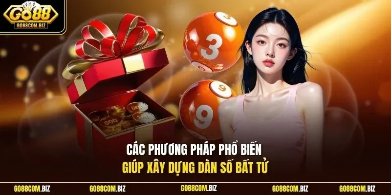 Các phương pháp phổ biến giúp xây dựng dàn số bất tử