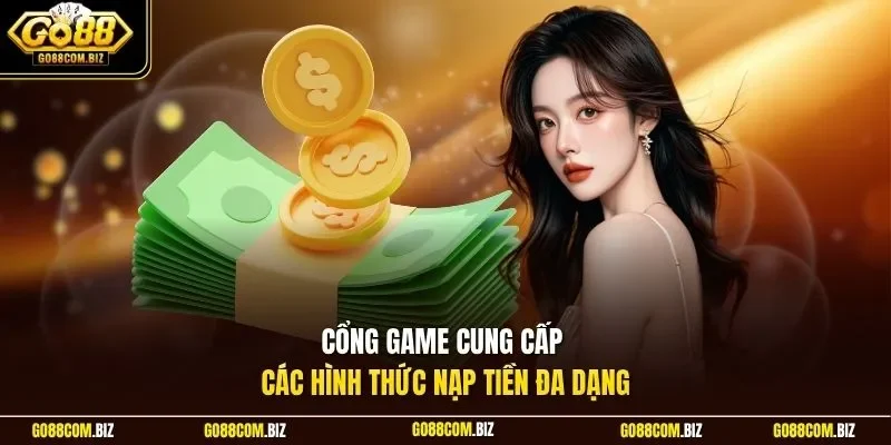 Cổng game cung cấp các hình thức nạp tiền đa dạng
