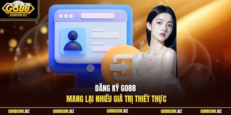 Đăng ký Go88 mang lại nhiều giá trị thiết thực
