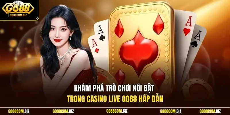 Khám phá trò chơi nổi bật trong casino live Go88 hấp dẫn