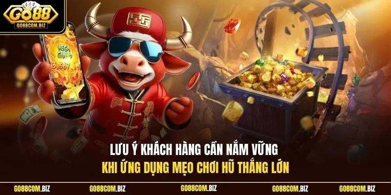 Lưu ý khách hàng cần nắm vững khi ứng dụng mẹo chơi hũ thắng lớn