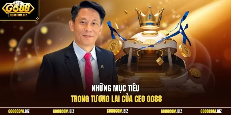 Những mục tiêu trong tương lai của CEO Go88