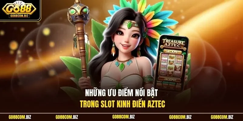 Những ưu điểm nổi bật trong slot kinh điển Aztec