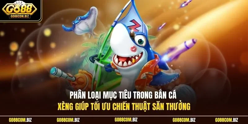 Phân loại mục tiêu trong bắn cá Xèng giúp tối ưu chiến thuật săn thưởng