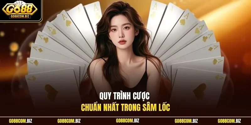 Quy trình cược chuẩn nhất trong sâm lốc