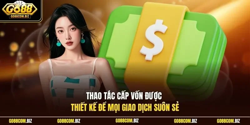 Thao tác cấp vốn được thiết kế để mọi giao dịch suôn sẻ