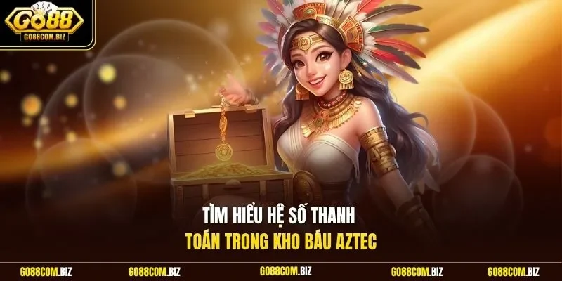 Tìm hiểu hệ số thanh toán trong kho báu Aztec