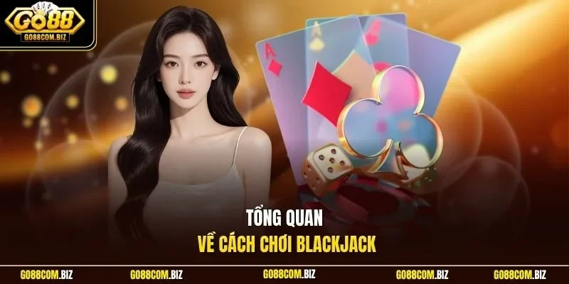 Tổng quan về cách chơi Blackjack