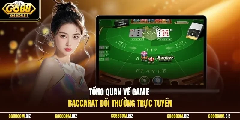 Tổng quan về game Baccarat đổi thưởng trực tuyến
