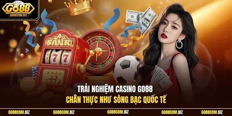 Trải nghiệm casino Go88 chân thực như sòng bạc quốc tế