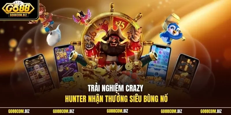 Trải nghiệm Crazy Hunter nhận thưởng siêu bùng nổ