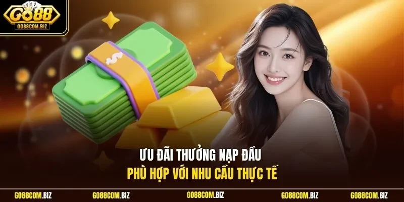 Ưu đãi thưởng nạp đầu phù hợp với nhu cầu thực tế
